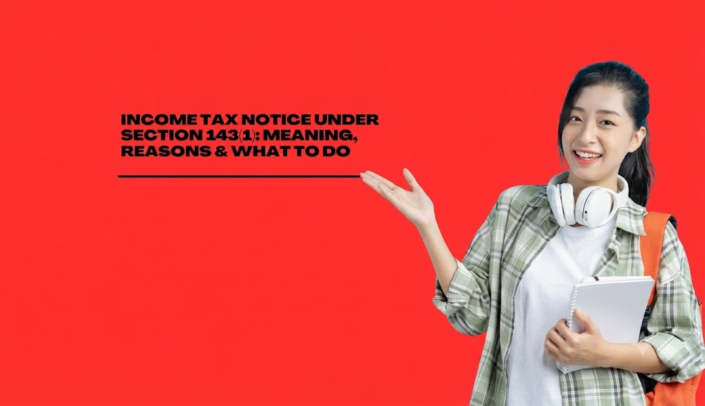 Income Tax Notice Under Section 143(1): Meaning, Reasons &amp; What to Do
